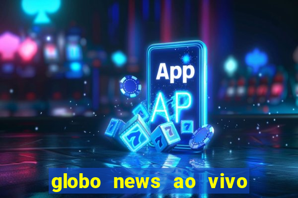 globo news ao vivo mega canais